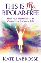 This is Me, Bipolar-Free -  Kate LaBrosse