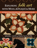 Exploring Folk Art with Wool Applique & More -  Kelsey Anilee Smith,  Rebekah L. Smith