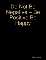 Do Not Be Negative   Be Positive Be Happy -  BALDEV BHATIA