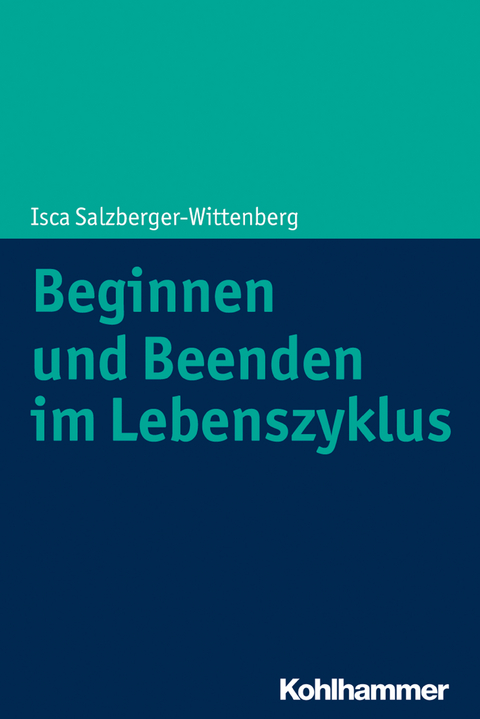 Beginnen und Beenden im Lebenszyklus - Isca Salzberger-Wittenberg