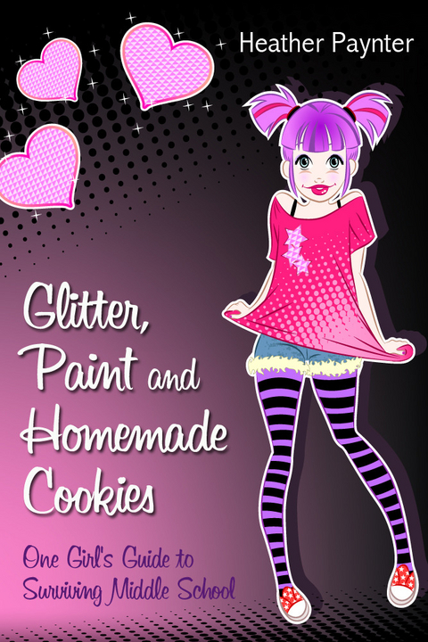 Glitter, Paint and Homemade Cookies: One Girl's Guide to Surviving Middle School -  Heather M.C. Paynter