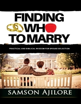 Finding Who to Marry: Practical and Biblical Wisdom for Spouse Selection - II Ajilore Samson