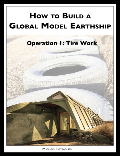 How to Build a Global Model Earthship Operation I: Tire Work - Michael Reynolds