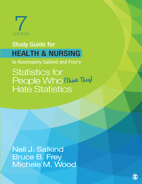 Study Guide for Health & Nursing to Accompany Salkind & Frey′s Statistics for People Who (Think They) Hate Statistics - Neil J. J. Salkind, Bruce B. B. Frey, Michele M. M. Wood, Inc. SAGE Publications