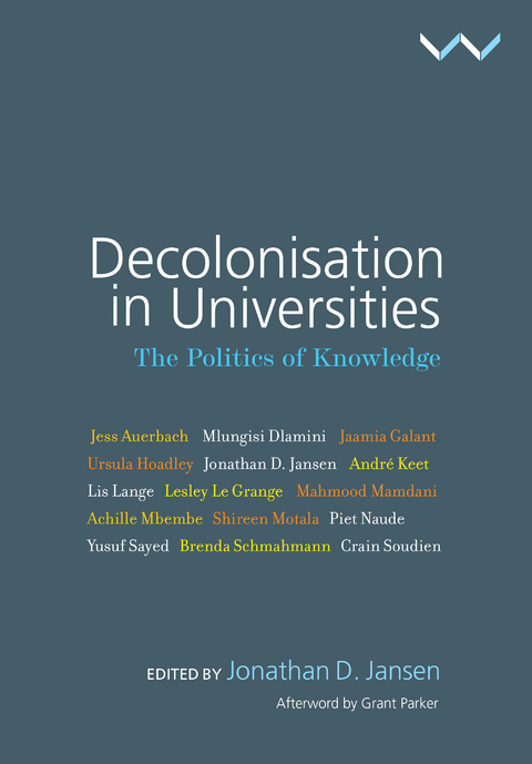 Decolonisation in Universities -  Jess Auerbach,  Mahmood Mamdani,  Achille Mbembe,  Shireen Motala,  Piet Naude,  Grant Parker,  Yusuf Sayed,  Brenda Schmahmann,  Crain Soudien,  Mlungisi Dlamini,  Jaamia Galant,  Lesley Le Grange,  Ursula Hoadle,  Jonathan D. Jansen,  Andre Keet,  Tarryn de Kock,  Lis Lange