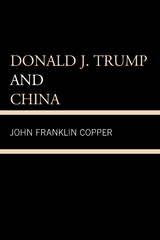 Donald J. Trump and China -  John F. Copper,  John Franklin Copper