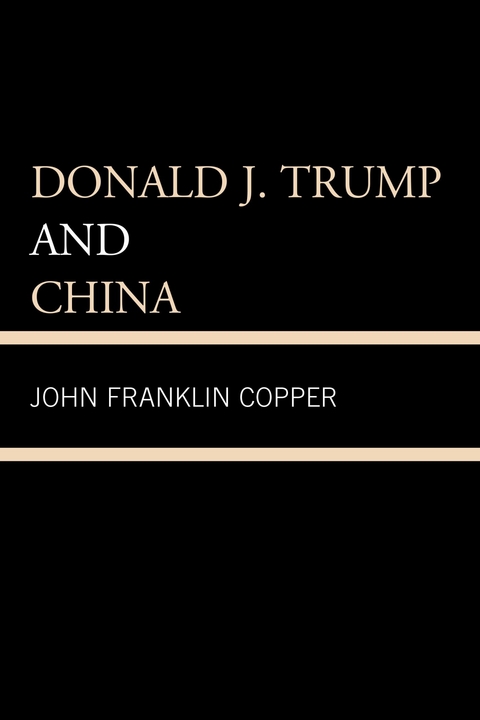 Donald J. Trump and China -  John F. Copper,  John Franklin Copper