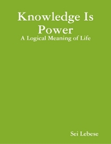 Knowledge Is Power: A Logical Meaning of Life -  Lebese Sei Lebese