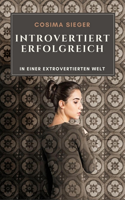 Introvertiert erfolgreich in einer extrovertierten Welt -  Cosima Sieger