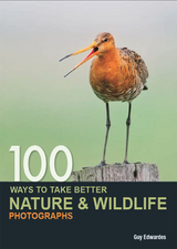 100 Ways to Take Better Nature & Wildlife Photographs -  Guy Edwardes