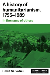 A history of humanitarianism, 1755–1989 - Silvia Salvatici