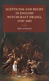 Scepticism and belief in English witchcraft drama, 1538–1681 - Eric Pudney