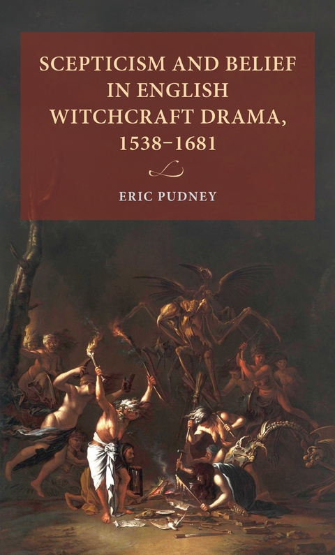 Scepticism and belief in English witchcraft drama, 1538–1681 - Eric Pudney