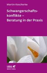 Schwangerschaftskonflikte - Beratung in der Praxis (Leben Lernen, Bd. 309) -  Martin Koschorke