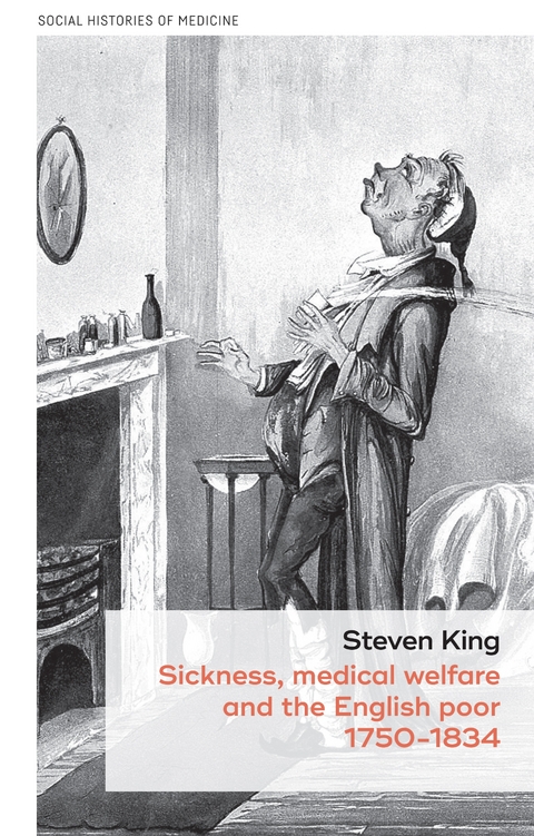 Sickness, medical welfare and the English poor, 1750-1834 - Steven King