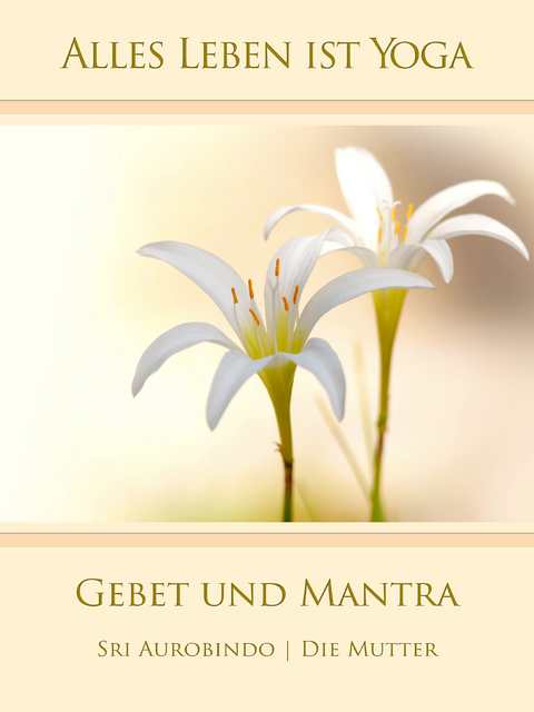 Gebet und Mantra - Sri Aurobindo, Die (d.i. Mira Alfassa) Mutter