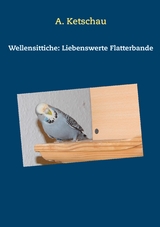 Wellensittiche: Liebenswerte Flatterbande - A. Ketschau