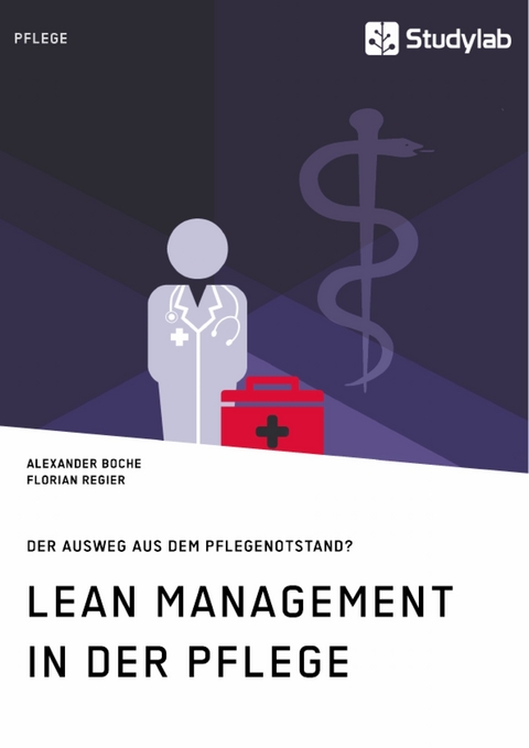 Lean Management in der Pflege. Der Ausweg aus dem Pflegenotstand? - Alexander Boche, Florian Regier