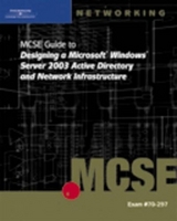 70-297: MCSE Guide to Designing a Microsoft Windows Server 2003 Active Directory and Network Infrastructure - Adamson, Jay