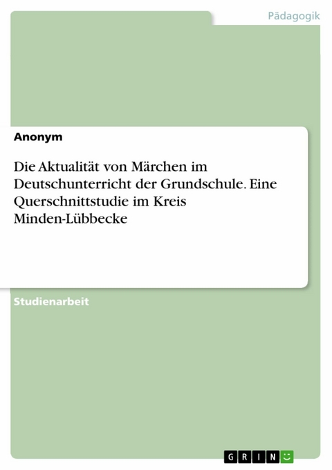 Die Aktualität von Märchen im Deutschunterricht der Grundschule. Eine Querschnittstudie im Kreis Minden-Lübbecke -  Anonym