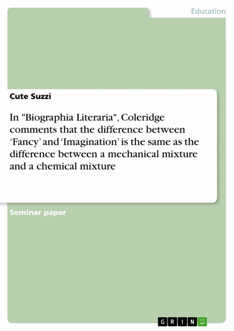 In 'Biographia Literaria', Coleridge comments that the difference between 'Fancy' and 'Imagination' is the same as the difference between a mechanical mixture and a chemical mixture -  Cute Suzzi