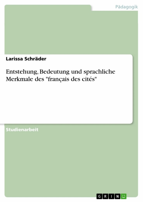 Entstehung, Bedeutung und sprachliche Merkmale des 'français des cités' -  Larissa Schräder