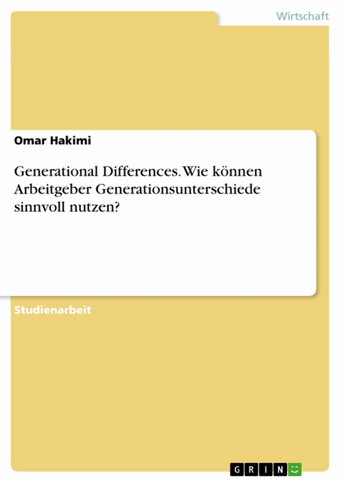 Generational Differences. Wie können Arbeitgeber Generationsunterschiede sinnvoll nutzen? - Omar Hakimi