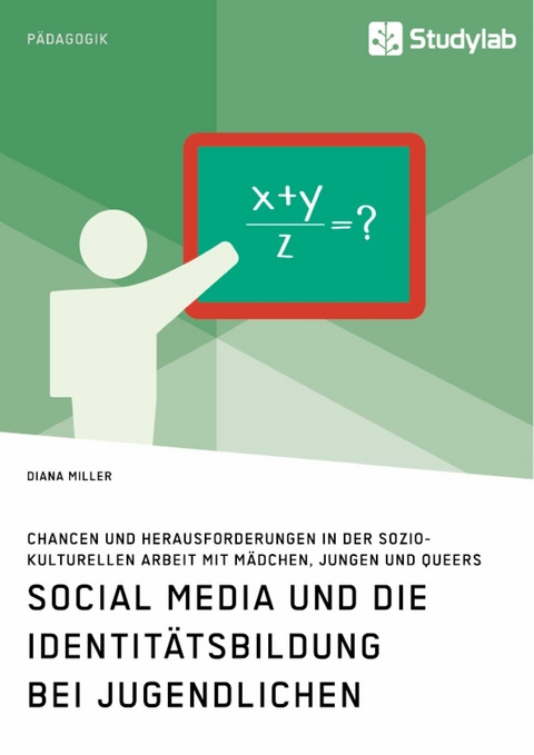 Social Media und die Identitätsbildung bei Jugendlichen. Chancen und Herausforderungen in der soziokulturellen Arbeit mit Mädchen, Jungen und Queers -  Diana Miller