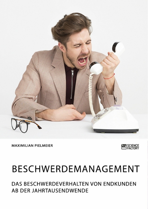 Beschwerdemanagement. Das Beschwerdeverhalten von Endkunden ab der Jahrtausendwende -  Maximilian Pielmeier