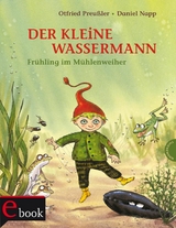 Der kleine Wassermann: Frühling im Mühlenweiher -  Otfried Preußler,  Regine Stigloher