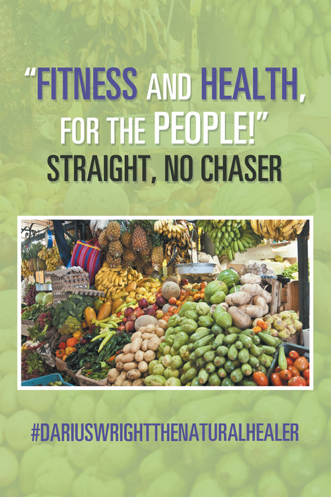 “Fitness and Health, for the People!” Straight, No Chaser -  #DariusWrightthenaturalhealer