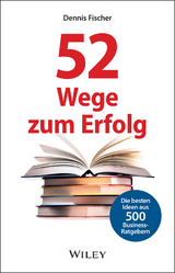 52 Wege zum Erfolg: Die besten Ideen aus 500 Business-Ratgebern - Dennis Fischer