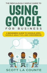 The Ridiculously Simple Guide to Using Google for Business - Scott La Counte