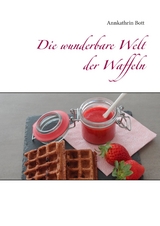 Die wunderbare Welt der Waffeln - Annkathrin Bott