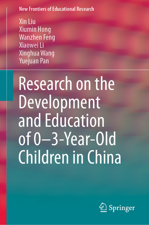 Research on the Development and Education of 0-3-Year-Old Children in China - Xin Liu, Xiumin Hong, Wanzhen Feng, Xiaowei Li, Xinghua Wang, Yuejuan Pan