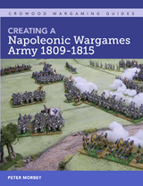 Creating A Napoleonic Wargames Army 1809-1815 - Peter Morbey