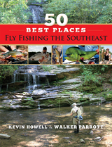 50 Best Places Fly Fishing the Southeast - Kevin Howell, Walker Parrott