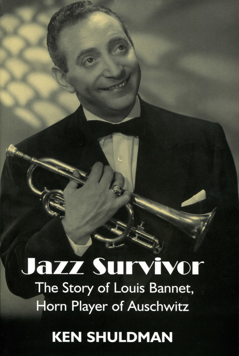 Jazz Survivor: The Story of Louis Bannet, Horn Player of Auschwitz -  Ken Shuldman