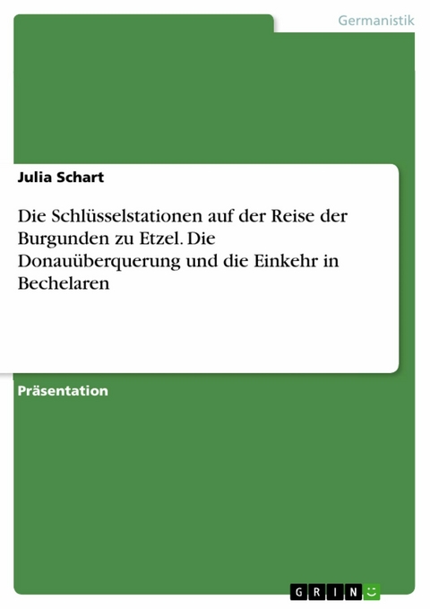 Die Schlüsselstationen auf der Reise der Burgunden zu Etzel. Die Donauüberquerung und die Einkehr in Bechelaren -  Julia Schart