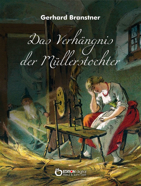 Das Verhängnis der Müllerstochter. Sänge und Reime - Gerhard Branstner