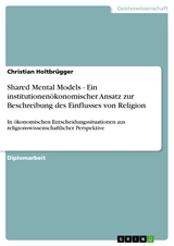 Shared Mental Models - Ein institutionenökonomischer Ansatz zur Beschreibung des Einflusses von Religion -  Christian Holtbrügger