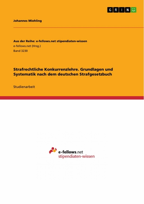 Strafrechtliche Konkurrenzlehre. Grundlagen und Systematik nach dem deutschen Strafgesetzbuch - Johannes Miehling