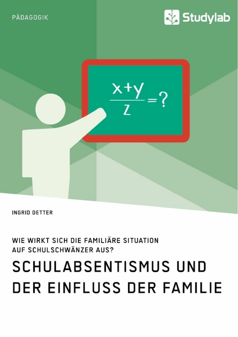 Schulabsentismus und der Einfluss der Familie. Wie wirkt sich die familiäre Situation auf Schulschwänzer aus? -  Ingrid Detter