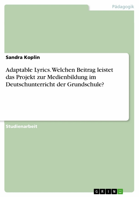 Adaptable Lyrics. Welchen Beitrag leistet das Projekt zur Medienbildung im Deutschunterricht der Grundschule? -  Sandra Koplin