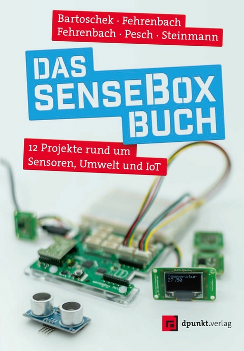 Das senseBox-Buch - Thomas Bartoschek, David Fehrenbach, Jonas Fehrenbach, Mario Pesch, Lucas Steinmann