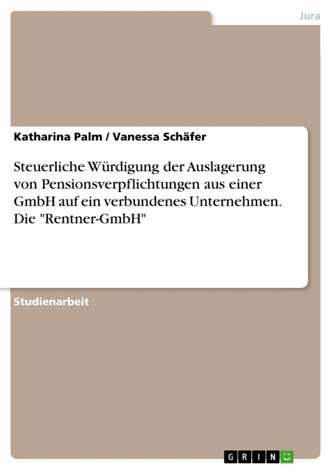 Steuerliche Würdigung der Auslagerung von Pensionsverpflichtungen aus einer GmbH auf ein  verbundenes Unternehmen. Die "Rentner-GmbH" - Katharina Palm, Vanessa Schäfer