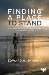 Finding a Place to Stand : Developing Self-Reflective Institutions, Leaders and Citizens -  Edward R Shapiro