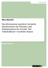 Das Bewusstsein ausreiten. Szenische Interpretation mit Primaner und Primanerinnen der Novelle 'Die Unbeholfenen' von Botho Strauss -  Mara Bäschlin