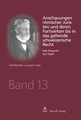 Anschauungen römischer Juristen und deren Fortwirken bis in das geltende schweizerische Recht - Iole Fargnoli, Urs Fasel