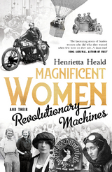 Magnificent Women and their Revolutionary Machines -  Henrietta Heald